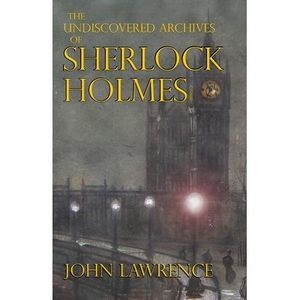 The Undiscovered Archives of Sherlock Holmes -- John Lawrence